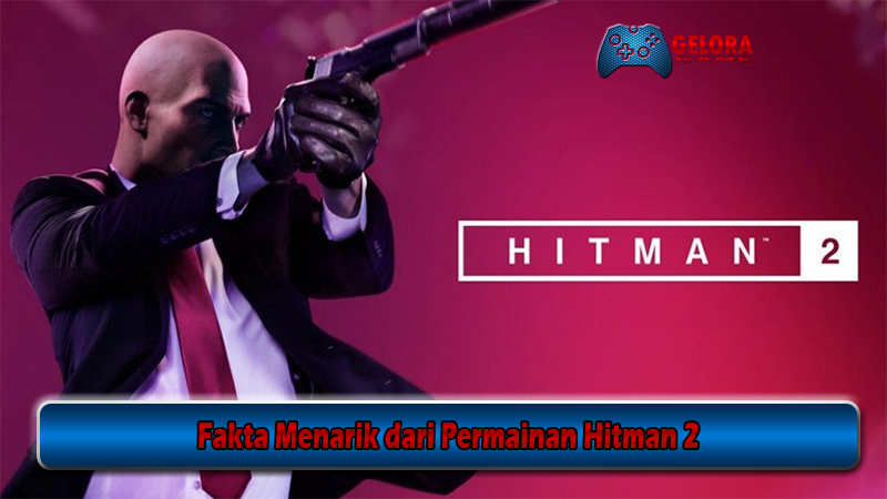 Fakta Menarik dari Permainan Hitman 2